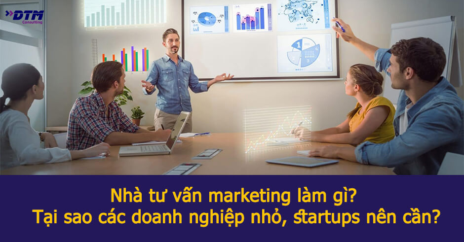 Chuyên gia tư vấn marketing| Tại sao SMEs, starups nên cần?
