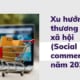 Xu hướng thương mại xã hội (Social commerce) năm 2022