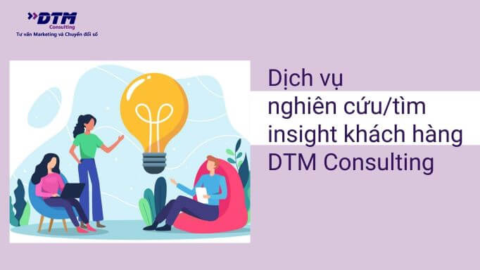 Dịch vụ nghiên cứutìm insight khách hàng - DTM Consulting