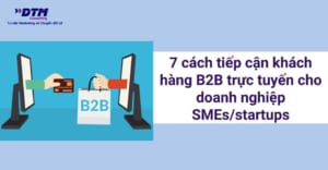 7 cách tiếp cận khách hàng B2B trực tuyến cho doanh nghiệp
