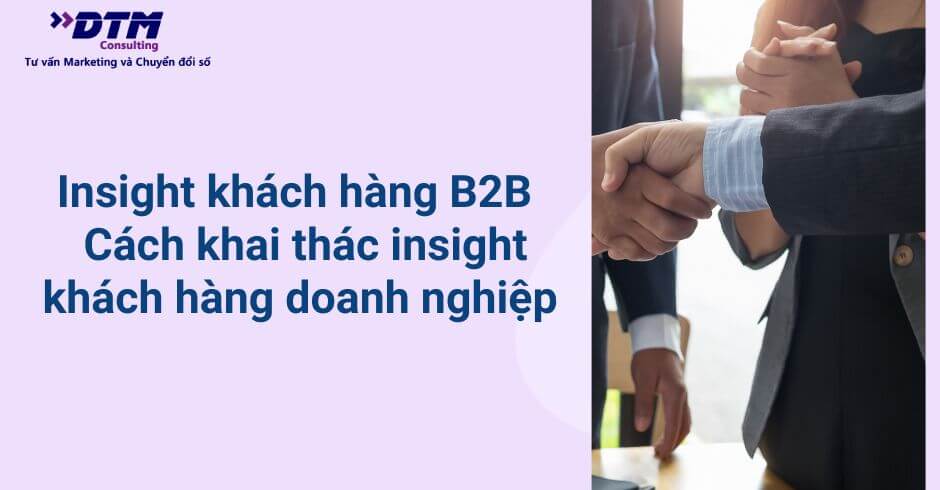 Insight khách hàng B2B Cách khai thác insight khách hàng doanh nghiệp