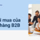 hành vi khách hàng B2B - cách marketing B2B