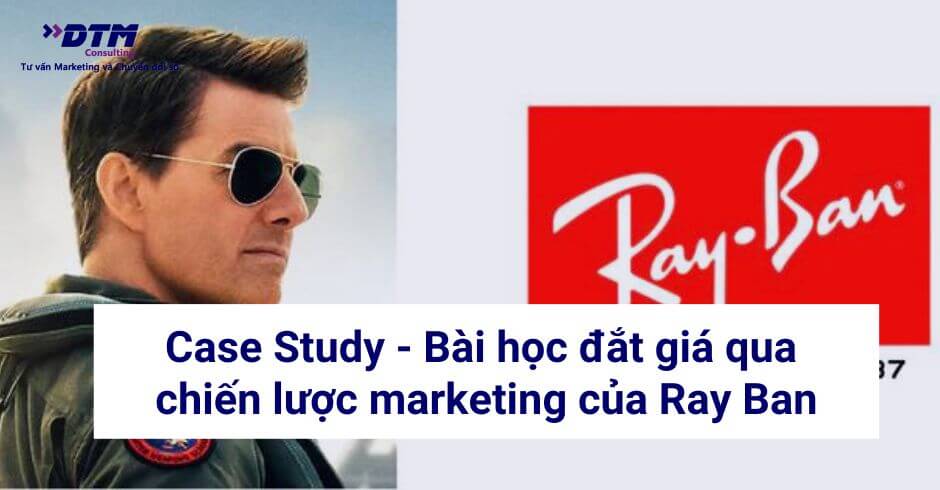 Case Study - Bài học đắt giá qua chiến lược marketing của Ray Ban DTM Consulting (1)