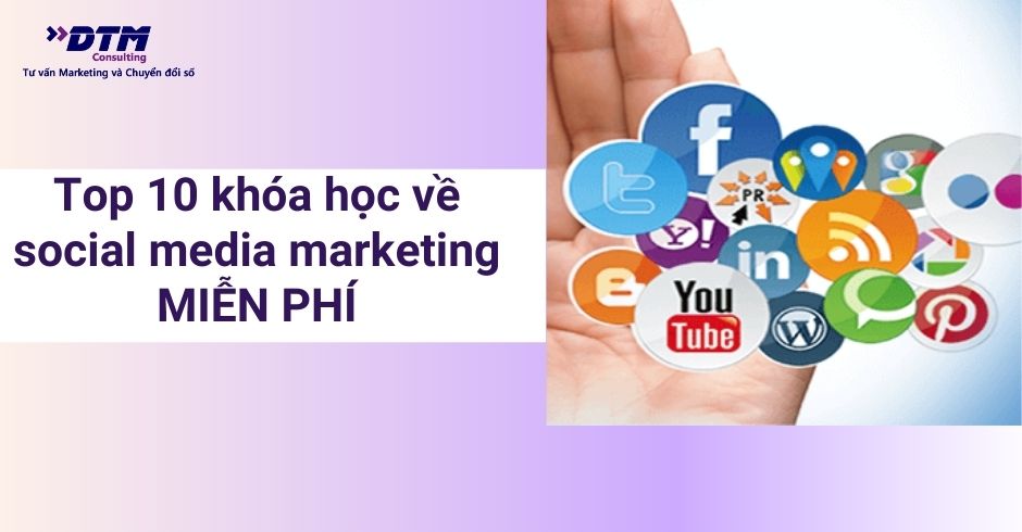 Top 10 Khóa học online về social media marketing MIỄN PHÍ DTM CONSULTING