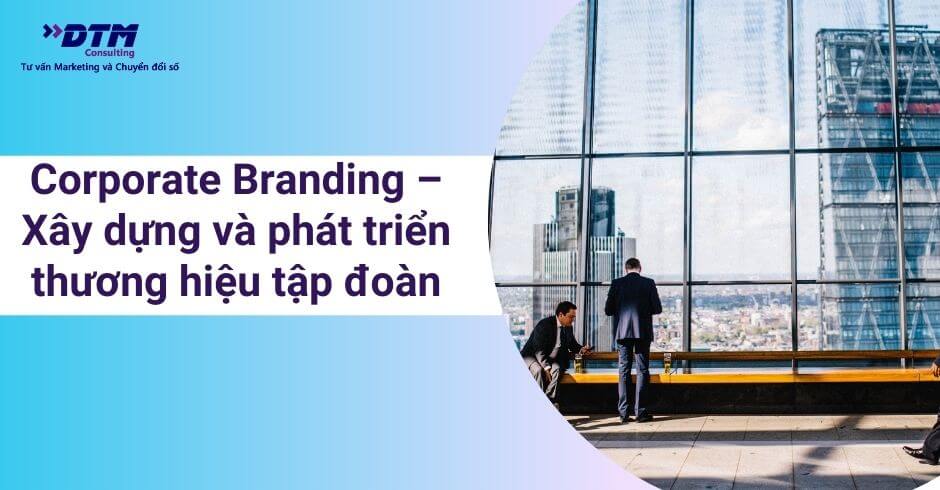corporate brand thương hiệu tập đoàn dtm consulting tư vấn thương hiệu tư vấn chiến lược tư vấn marketing