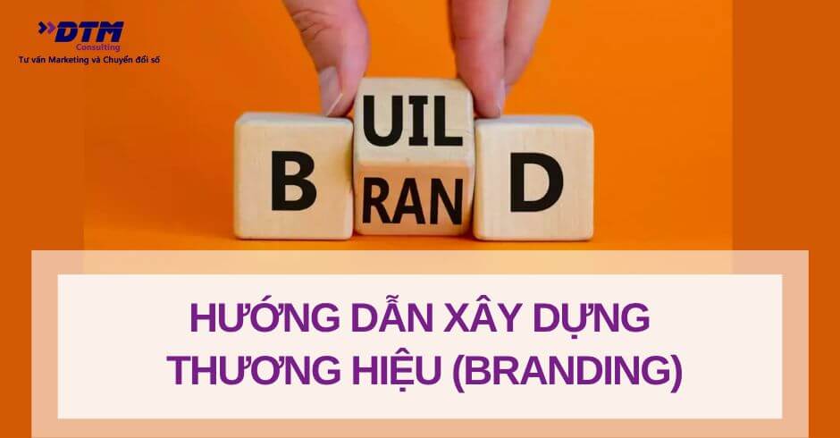 Hướng dẫn xây dựng thương hiệu branding dtm consulting tư vấn xây dựng thương hiệu chiến lược thương hiệu định vị thương hiệu
