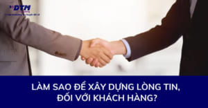 Làm sao để xây dựng lòng tin, sự tin tưởng đối với khách hàng dtm consulting (1)