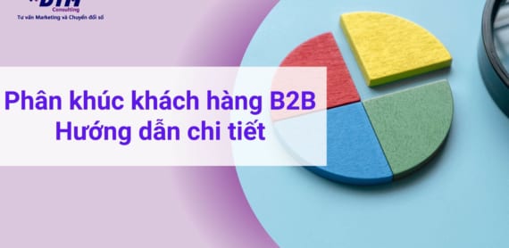 Phân khúc khách hàng B2B (Market Segment) - Hướng dẫn chi tiết dtm consulting