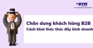 chan-dung-khach-hang-b2b-vi-du-cach-khai-thac-kinh-doanh-dtm-consulting-1