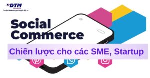 Thương mại xã hội social commerce là gì Chiến lược thương mại xã hội cho doanh nghiệp vừa và nhỏ (SME), startup dtm consulting