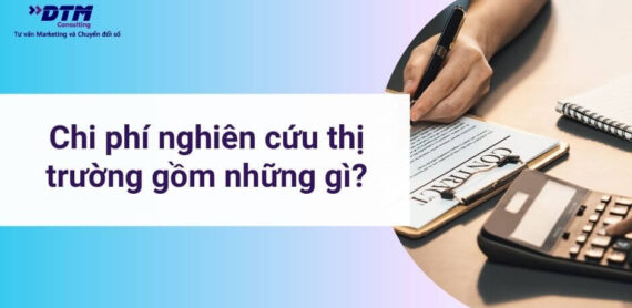 Chi phí nghiên cứu thị trường gồm những gì Những lưu ý quan trọng doanh nghiệp cần biết dtm consulting tư vấn marketing insigh khách hàng (1)