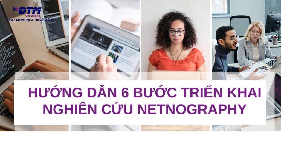 Hướng dẫn 6 bước triển khai nghiên cứu Netnography dtm consulting tư vấn marketing nghiên cứu thị trường