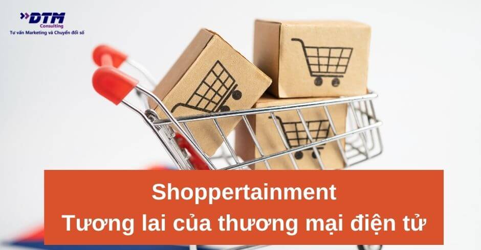 Shoppertainment thương mại điện tử dtm consulting