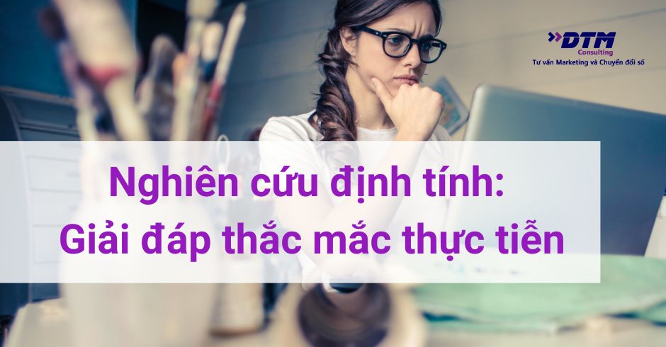 nghiên cứu định tính giải đáp thắc mắc dtm consulting tư vấn marketing và nghiên cứu thị trường